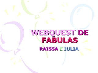 WEBQUEST   DE   FABULAS RAISSA   E  JULIA   