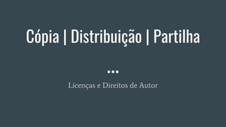 Cópia | Distribuição | Partilha
Licenças e Direitos de Autor
 