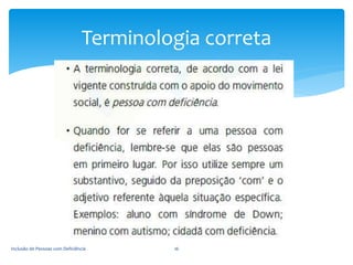 Terminologia correta
Inclusão de Pessoas com Deficiência 16
 
