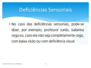 Deficiências Sensoriais
Inclusão de Pessoas com Deficiência 17
 