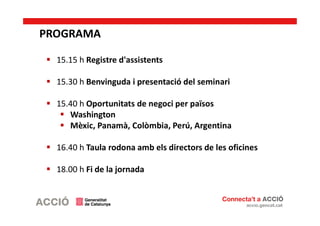  15.15 h Registre d'assistents
 15.30 h Benvinguda i presentació del seminari
 15.40 h Oportunitats de negoci per païso...