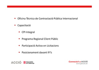  Oficina Tècnica de Contractació Pública Internacional
 Capacitació
 CPI Integral
 Programa Regional Client Públic
 P...