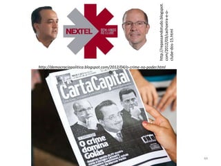44
http://democraciapolitica.blogspot.com/2012/04/o-crime-no-poder.html
http://repassandotudo.blogspot.
com/2012/03/cachoeira-e-o-
clube-dos-15.html
 