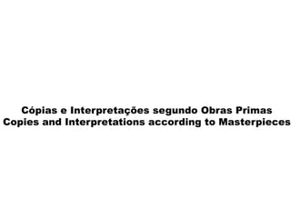 Cópias e Interpretações segundo Obras Primas Copies and Interpretations according to Masterpieces 