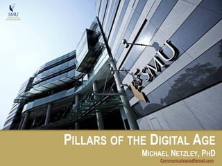 PILLARS OF THE DIGITAL AGE
MICHAEL NETZLEY, PHD
Communicateasia@gmail.com	
  	
  
 