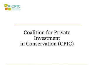 Coalition for Private
Investment
in Conservation (CPIC)
 