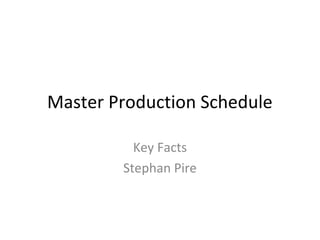 Master Production Schedule

          Key Facts
        Stephan Pire
 
