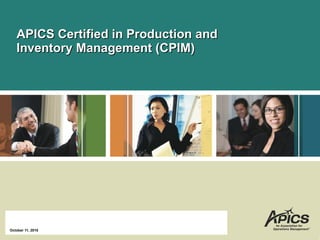 APICS Certified in Production and Inventory Management (CPIM) October 11, 2010 