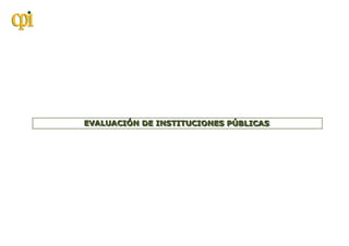 EVALUACIÓN DE INSTITUCIONES PÚBLICAS
EVALUACIÓN DE INSTITUCIONES PÚBLICAS
 