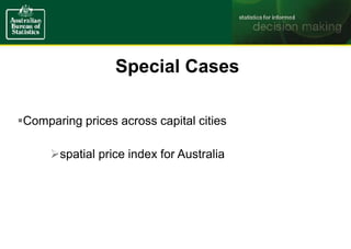 Special Cases
Comparing prices across capital cities
spatial price index for Australia
 