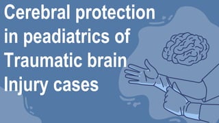 Cerebral protection
in peadiatrics of
Traumatic brain
Injury cases
 