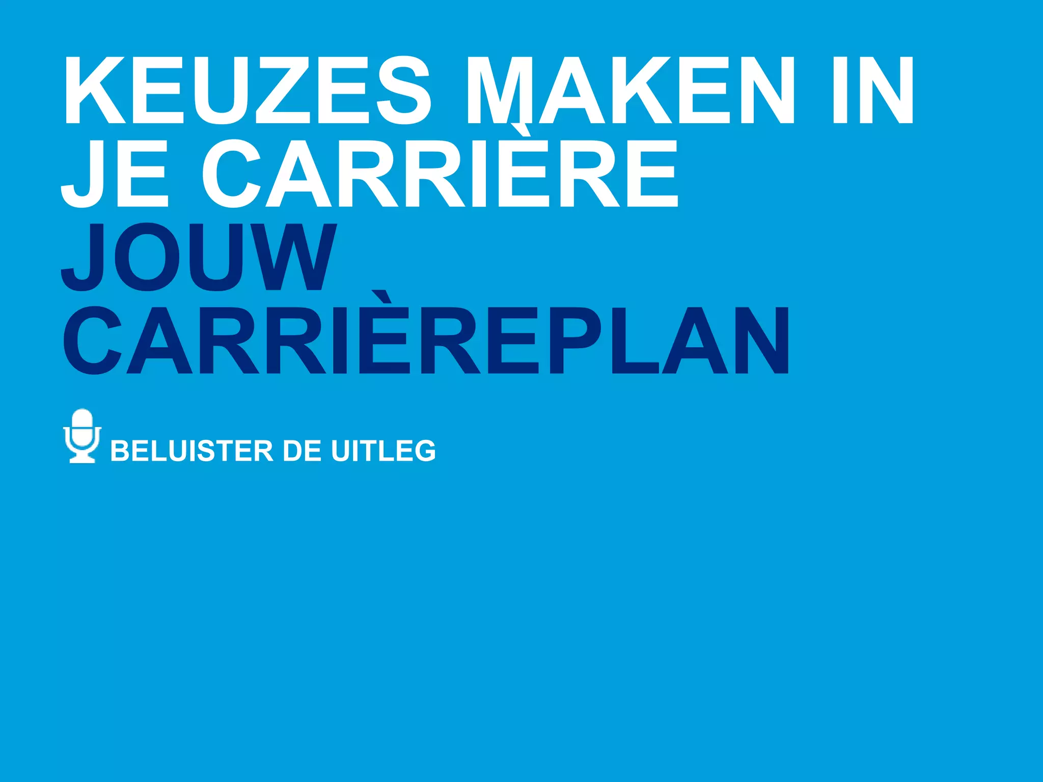 Presenter's name & Date. 2003 users: Go View Header & Footer to edit text / 2007 users: Go Insert Header & Footer to edit text 1
KEUZES MAKEN IN
JE CARRIÈRE
JOUW
CARRIÈREPLAN
BELUISTER DE UITLEG