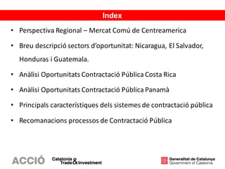 Index
• Perspectiva Regional – Mercat Comú de Centreamerica
• Breu descripció sectors d’oportunitat: Nicaragua, El Salvado...