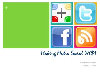 Making Media Social @CPI Elizabeth Drescher August 17, 2011 