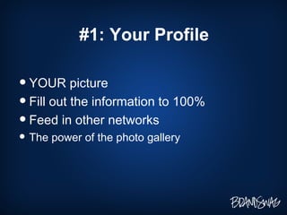 #1: Your Profile <ul><li>YOUR picture </li></ul><ul><li>Fill out the information to 100% </li></ul><ul><li>Feed in other n...