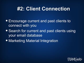 #2: Client Connection <ul><li>Encourage current and past clients to connect with you </li></ul><ul><li>Search for current ...