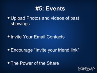 #5: Events <ul><li>Upload Photos and videos of past showings </li></ul><ul><li>Invite Your Email Contacts </li></ul><ul><l...