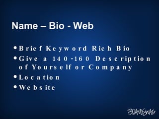 Name – Bio - Web <ul><li>Brief Keyword Rich Bio </li></ul><ul><li>Give a 140-160 Description of Yourself or Company </li><...