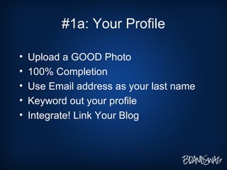 #1a: Your Profile <ul><li>Upload a GOOD Photo </li></ul><ul><li>100% Completion  </li></ul><ul><li>Use Email address as yo...