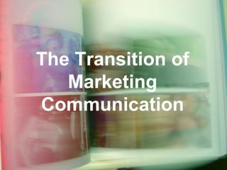 The Transition of Marketing Communication 