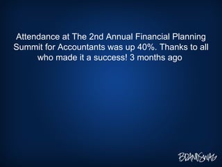 Attendance at The 2nd Annual Financial Planning Summit for Accountants was up 40%. Thanks to all who made it a success! 3 ...