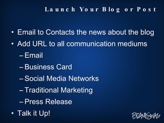 <ul><li>Email to Contacts the news about the blog </li></ul><ul><li>Add URL to all communication mediums </li></ul><ul><ul...