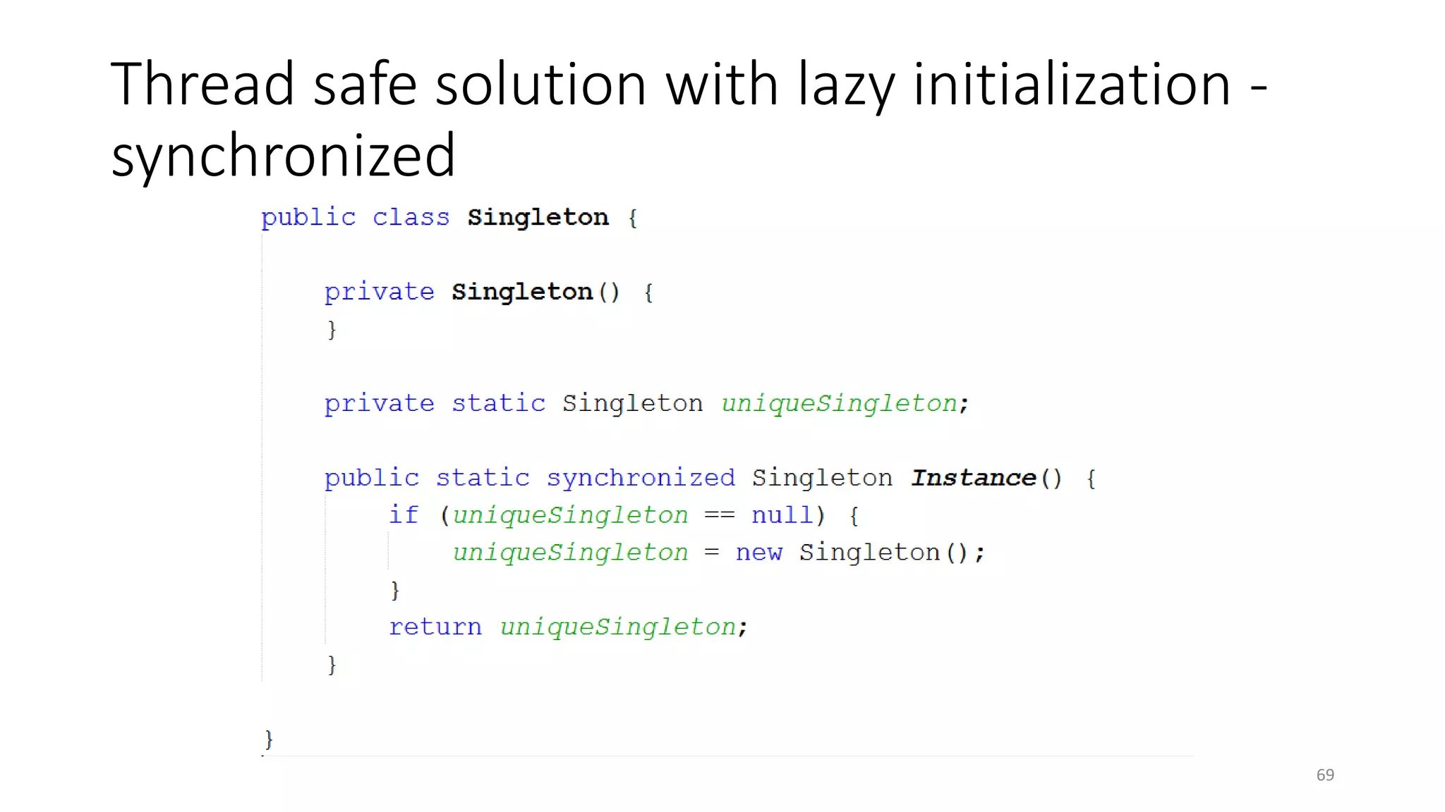 Thread safe solution with lazy initialization -
synchronized
69
 