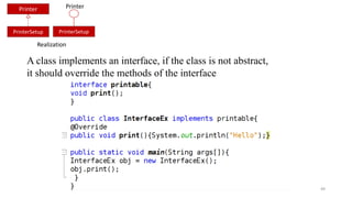 A class implements an interface, if the class is not abstract,
it should override the methods of the interface
49
Printer
PrinterSetup
Realization
PrinterSetup
Printer
 