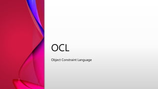 OCL
Object Constraint Language
 