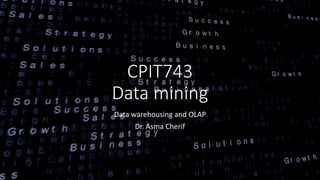 CPIT743
Data mining
Data warehousing and OLAP
Dr. Asma Cherif
 