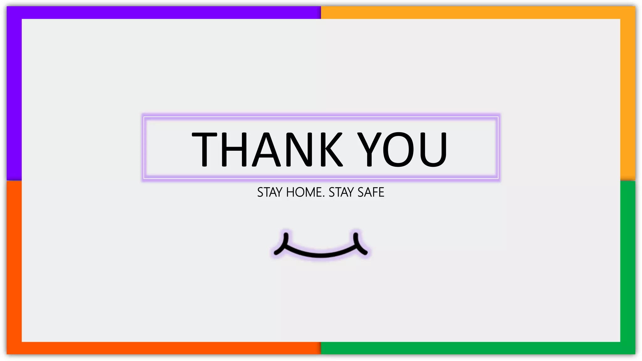 STAY HOME. STAY SAFE
THANK YOU
 