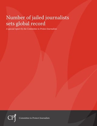 Number of jailed journalists
sets global record
A special report by the Committee to Protect Journalists




              Committee to Protect Journalists
 