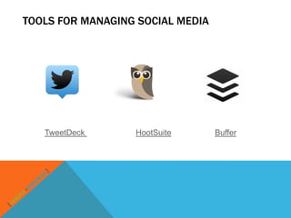 TOOLS FOR MANAGING SOCIAL MEDIA




   TweetDeck      HootSuite       Buffer
 