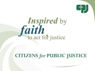 Inspiredby faith to act for justice CITIZENS for PUBLIC JUSTICE   