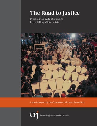 The Road to Justice
Breaking the Cycle of Impunity
In the Killing of Journalists
A special report by the Committee to Protect Journalists
Defending Journalists Worldwide
 