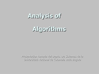 Presentacion tomada del Depto. De  Si stemas de la Universidad Nacional de Colombia se de  Bogota Analysis of Algorithms 