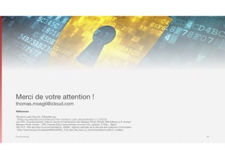 Thomas Moegli
Merci de votre attention !

thomas.moegli@icloud.com
Références
Transport Layer Security, Wikipedia.org  
[https://en.wikipedia.org/w/index.php?title=Transport_Layer_Security&oldid=711145576]
Les VPN : Fonctionnement, mise en oeuvre et maintenance des Réseaux Privés Virtuels, ENI Editions (J-P. Archier)
Réseaux Privés Virtuels - VPN, Frameip [http://www.frameip.com/vpn/] (X. Lasserre, T. Klein, _SebF)
SSL/TLS : Etat des lieux et recommandations, ANSSI : Agence nationale de la sécurité des systèmes d’information  
[http://www.ssi.gouv.fr/uploads/IMG/pdf/SSL_TLS_etat_des_lieux_et_recommandations.pdf] (O. Levillain)
49
 