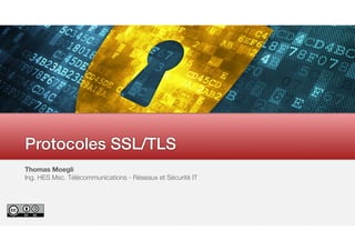 Thomas Moegli
Ing. HES Msc. Télécommunications - Réseaux et Sécurité IT
Protocoles SSL/TLS
 