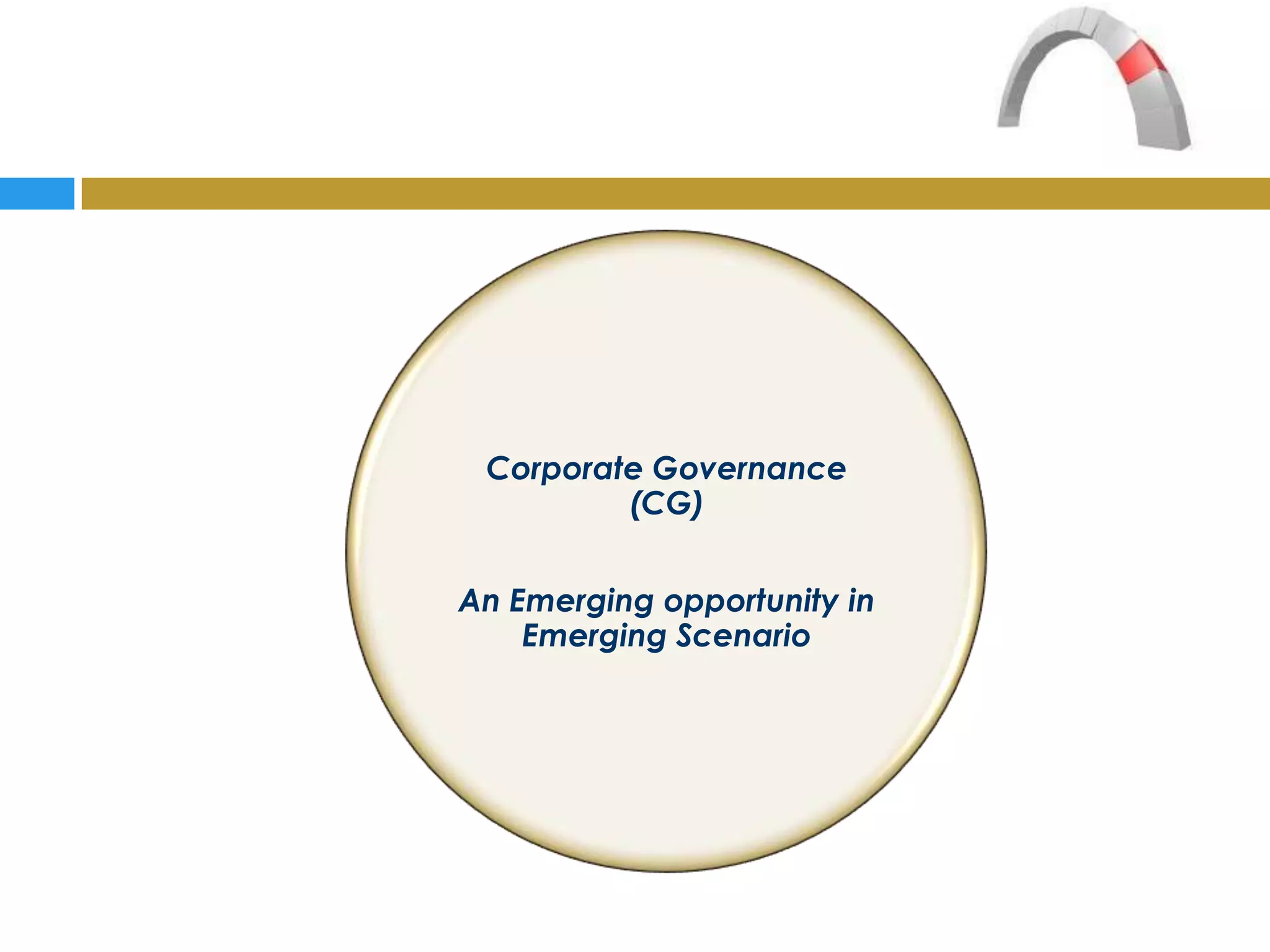 Corporate Governance
         (CG)


An Emerging opportunity in
    Emerging Scenario
 