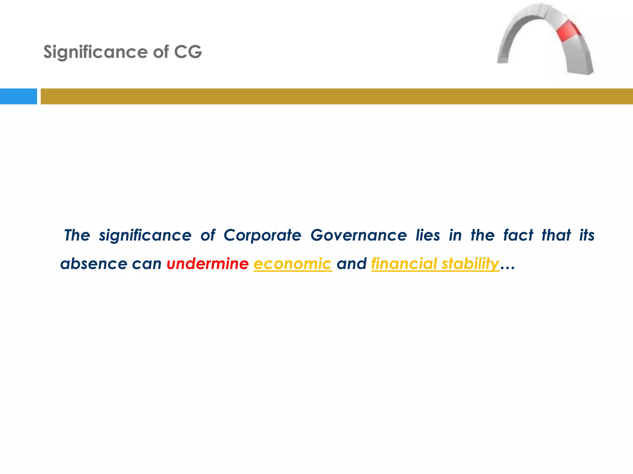 Significance of CG




  The significance of Corporate Governance lies in the fact that its
 absence can undermine economic and financial stability…
 