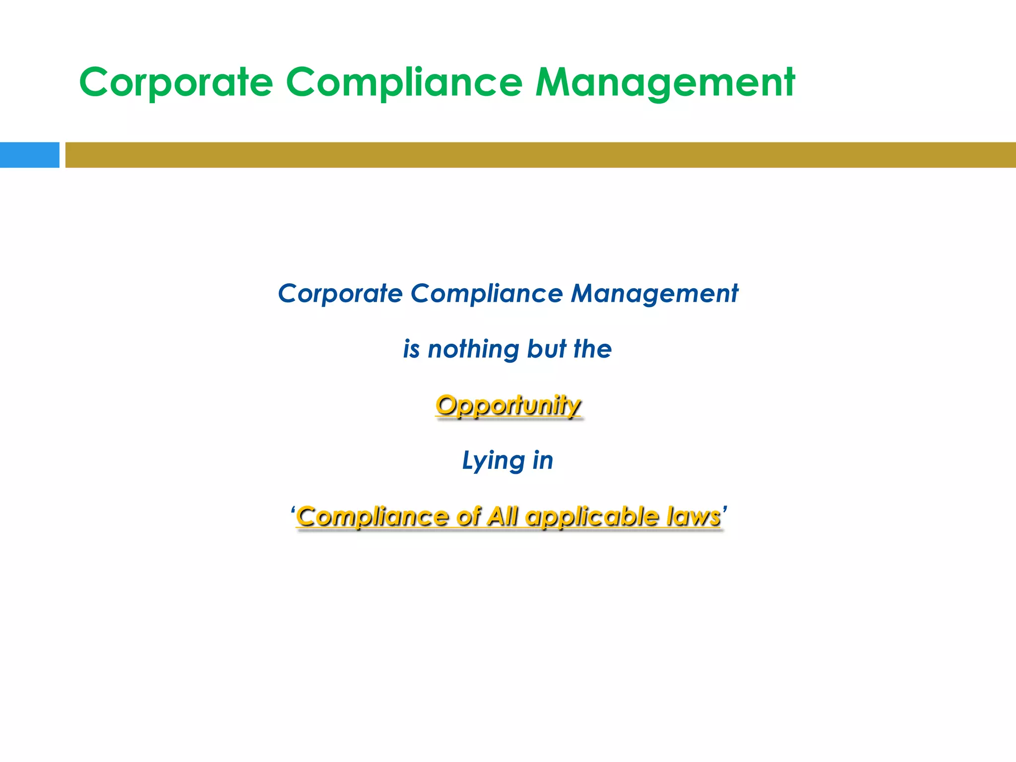 Corporate Compliance Management




        Corporate Compliance Management

                  is nothing but the

                    Opportunity

                       Lying in

         „Compliance of All applicable laws‟
 