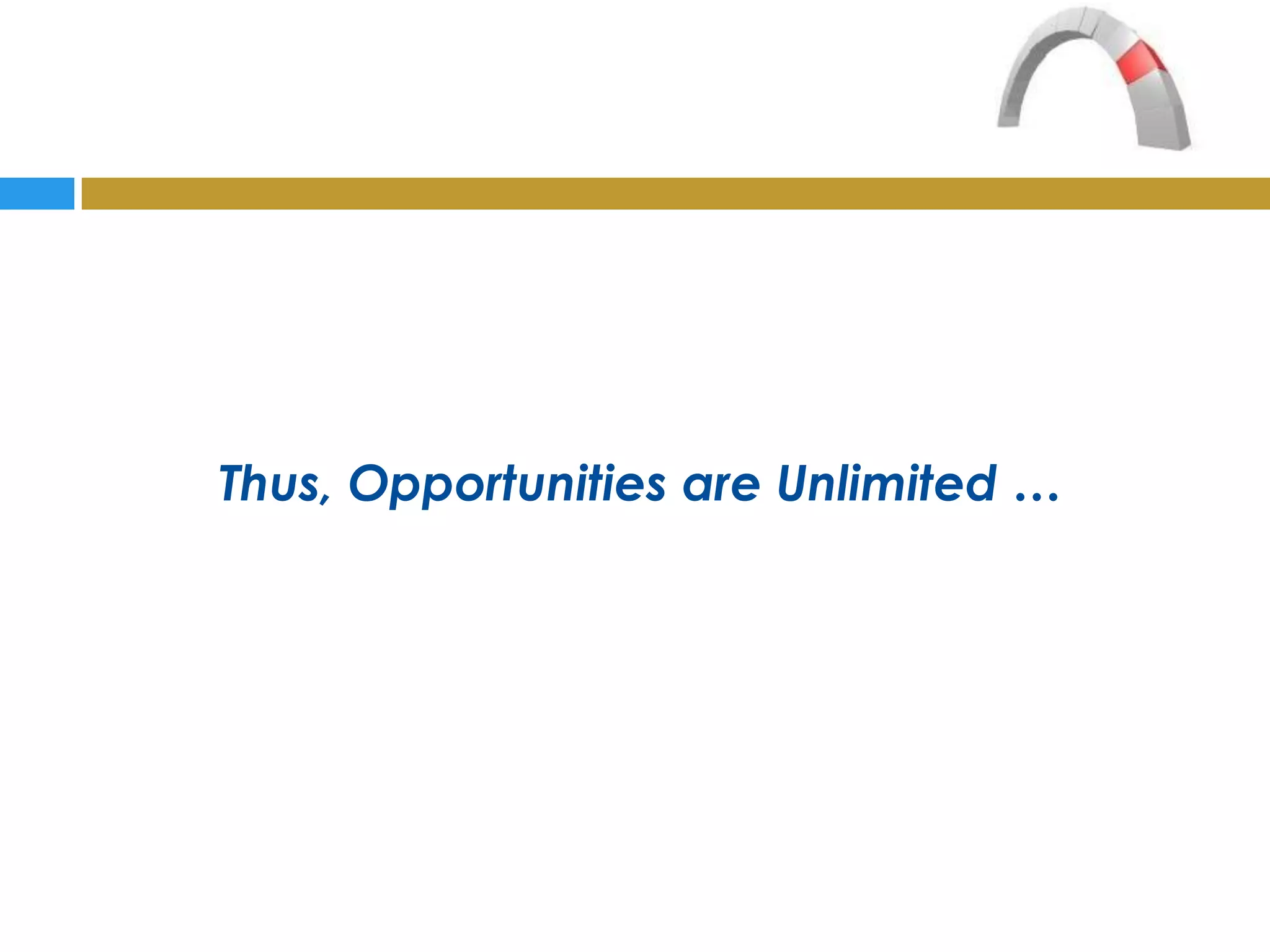 Thus, Opportunities are Unlimited …
 