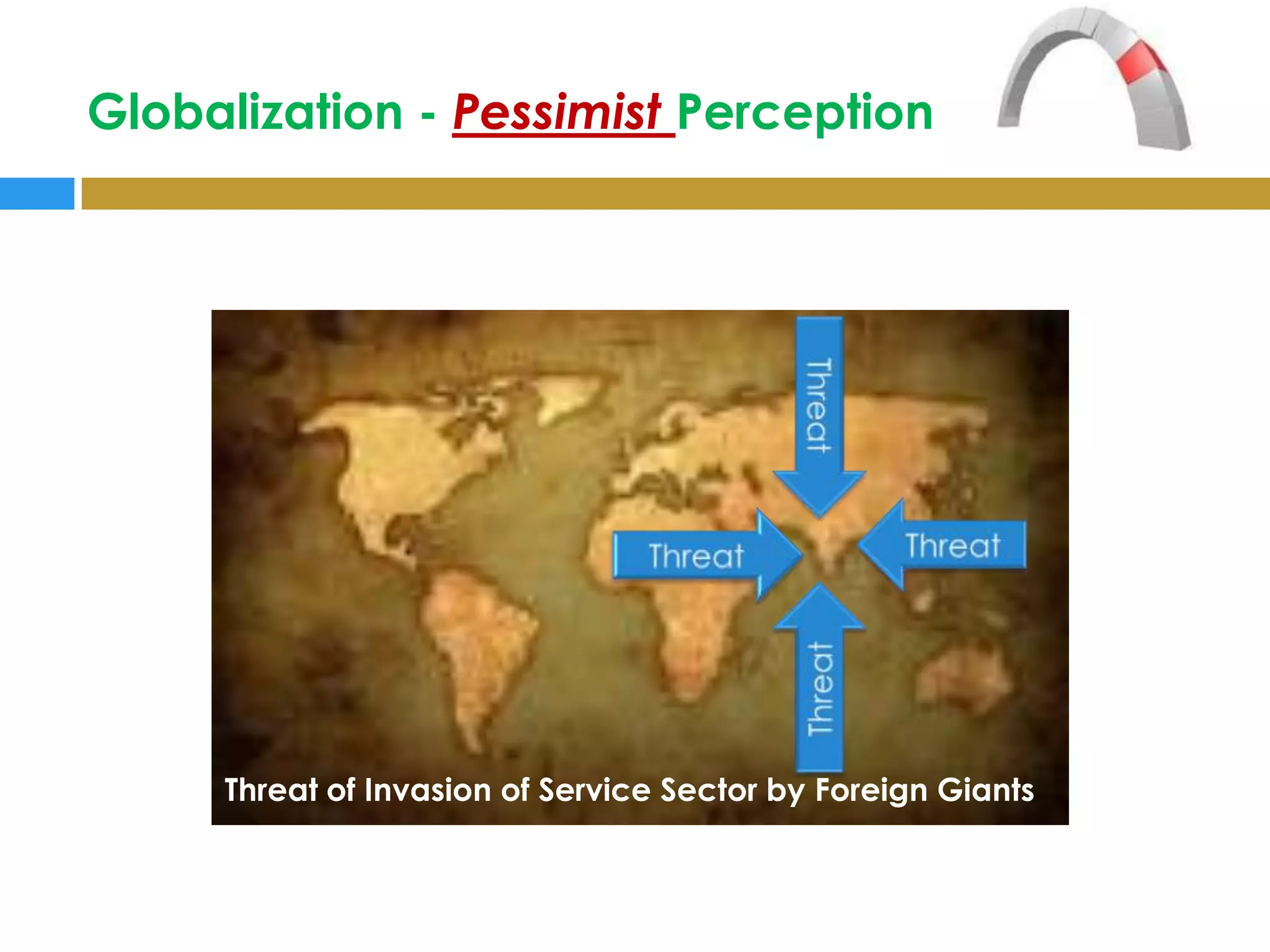 Globalization - Pessimist Perception




     Threat of Invasion of Service Sector by Foreign Giants
 