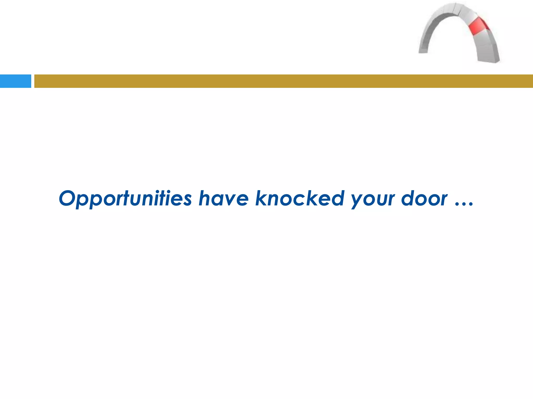 Opportunities have knocked your door …
 