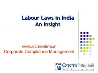 Labour Laws in India An Insight www.ccmonline.in Corporate Compliance Management 