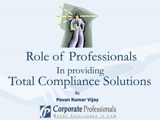 Total Compliance Solutions   Role of Professionals Pavan Kumar Vijay In providing  By 
