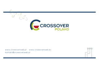 w ww.crossoverweb.pl - w w w . c r o s s o v e r w e b . e u
k o ntakt@crossoverweb.pl
 