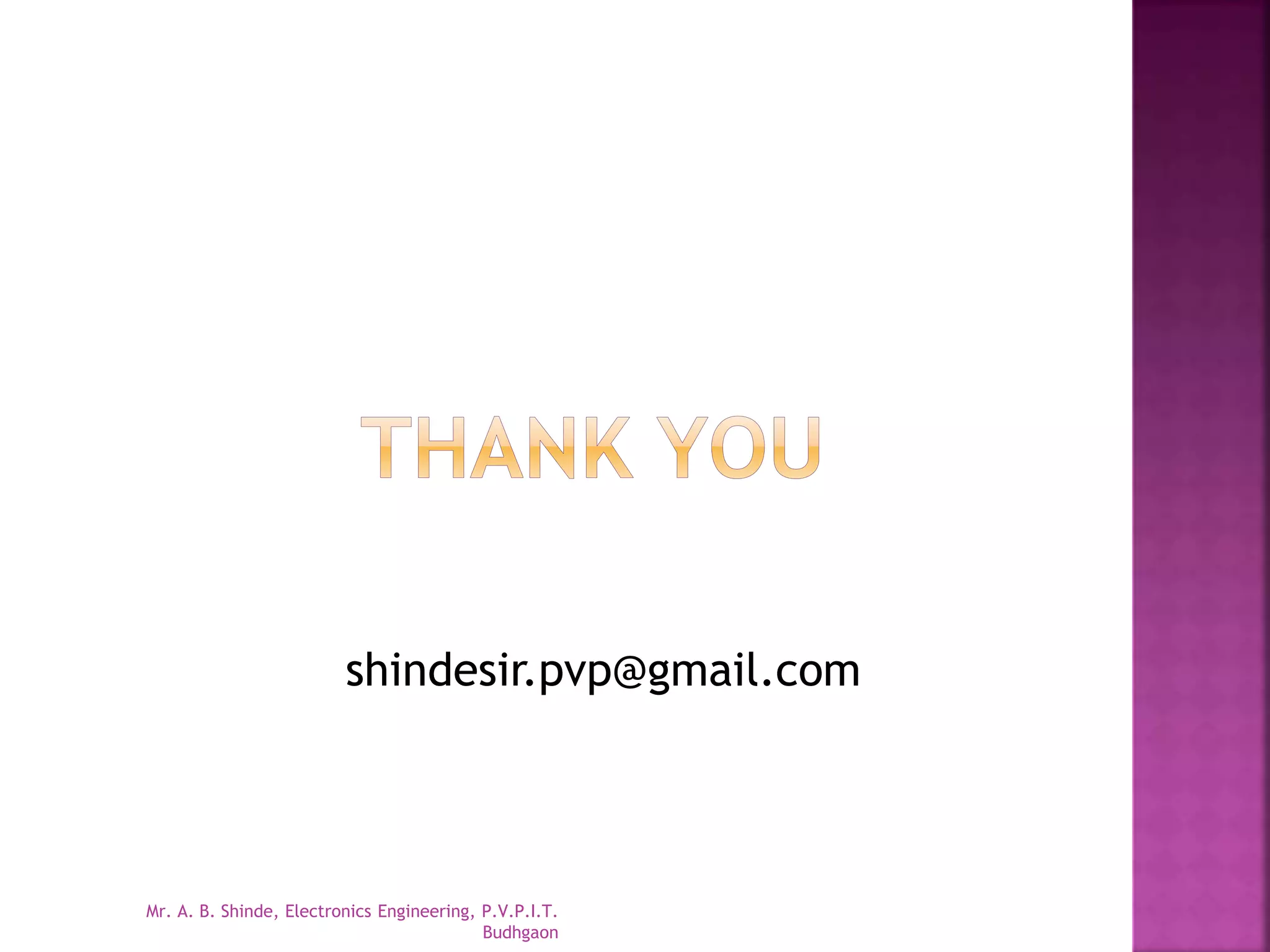 shindesir.pvp@gmail.com 
Mr. A. B. Shinde, Electronics Engineering, P.V.P.I.T. 
Budhgaon 
