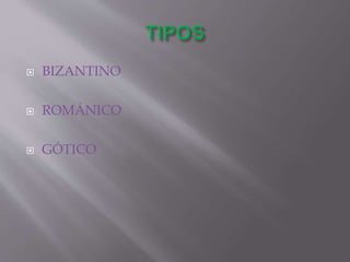  BIZANTINO
 ROMÁNICO
 GÓTICO
 