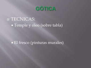  TECNICAS:
 Temple y óleo (sobre tabla)
 El fresco (pinturas murales)
 